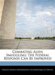 Combating Alien Smuggling The Federal Response Can Be Improved,1240698976,9781240698974