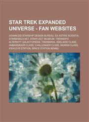 Star Trek Expanded Universe - Fan websites Advanced Starship Design Bureau, Ex Astris Scientia, Starbase23.net, Starfleet Museum, Trekker's Alternity Galactopedia, Trekmania, Adelaide class, Ambassador class, Challenger class, Ingram class, K'Ehleyr Stat,1234823179,9781234823177