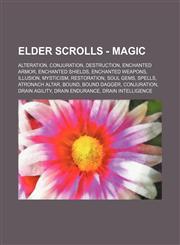 Elder Scrolls - Magic Alteration, Conjuration, Destruction, Enchanted armor, Enchanted shields, Enchanted weapons, Illusion, Mysticism, Restoration, Soul gems, Spells, Atronach Altar, Bound, Bound Dagger, Conjuration, Drain Agility, Drain Endurance, Drai,1234826577,9781234826574
