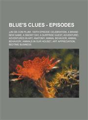 Blue's Clues - Episodes ¡Un Día Con Plum!, 100th Episode Celebration, A Brand New Game, A Snowy Day, A Surprise Guest, Adventure!, Adventures in Art, Anatomy, Animal Behavior, Animal Behavior!, Animals In Our House?, Art Appreciation, Bedtime Business,1234703068,9781234703066