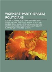 Workers' Party (Brazil) politicians Luiz Inácio Lula da Silva, Dilma Rousseff, Paulo Freire, Anthony Garotinho, Marina Silva, Chico Mendes,1233125478,9781233125470