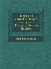 Sacco and Vanzetti, Labor's Martyrs - Primary Source Edition,1294710257,9781294710257