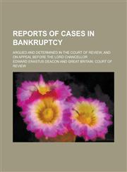 Reports of Cases in Bankruptcy; Argued and Determined in the Court of Review, and on Appeal Before the Lord Chancellor,1151794163,9781151794161