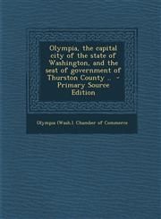 Olympia, the Capital City of the State of Washington, and the Seat of Government of Thurston County .. - Primary Source Edition,1293744026,9781293744024