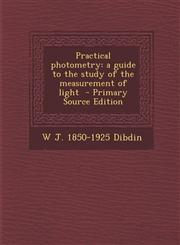 Practical Photometry A Guide to the Study of the Measurement of Light - Primary Source Edition,1287894127,9781287894124