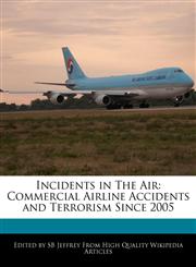 Incidents in the Air Commercial Airline Accidents and Terrorism Since 2005,1241145946,9781241145941