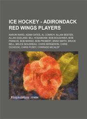 Ice Hockey - Adirondack Red Wings players Aaron Ward, Adam Oates, Al Conroy, Allan Bester, Allan Egeland, Bill Hogaboam, Bob Boughner, Bob Francis, Bob Manno, Bob Probert, Brad Smith, Bruce Bell, Bruce Boudreau, Chris Bergeron, Chris Cichocki, Chris Puse,1234754363,9781234754365
