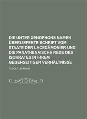 Die Unter Xenophons Namen Uberlieferte Schrift Vom Staate Der Lacedamonier Und Die Panathenaische Rede Des Isokrates in Ihrem Gegenseitigen Verhaltnis,1234547279,9781234547271