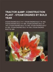 Tractor & Construction Plant - Steam engines by build year Steam engines built in ?, Steam engines built in 1868, Steam engines built in 1869, Steam engines built in 1870, Steam engines built in 1880, Steam engines built in 1882, Steam engines built in 1,1234853965,9781234853969