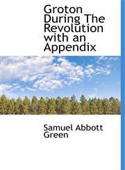 Groton During the Revolution with an Appendix,1117146561,9781117146560