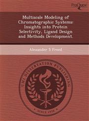 Multiscale Modeling of Chromatographic Systems Insights into Protein Selectivity, Ligand Design and Methods Development.,1248957946,9781248957943