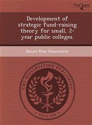 Development of strategic fund-raising theory for small, 2-year public colleges.,124370036X,9781243700360