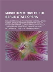 Music directors of the Berlin State Opera Richard Strauss, Johann Friedrich Agricola, Erich Kleiber, Daniel Barenboim, Herbert von Karajan,1233141716,9781233141715