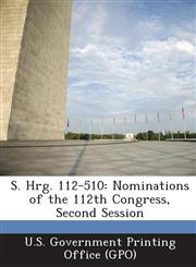 S. Hrg. 112-510 Nominations of the 112th Congress, Second Session,1287318940,9781287318941