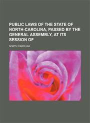 Public laws of the State of North-Carolina, passed by the General Assembly, at its session of,1150696532,9781150696534