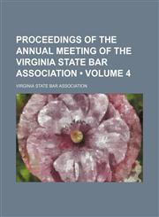 Proceedings of the Annual Meeting of the Virginia State Bar Association (Volume 4),1153951436,9781153951432