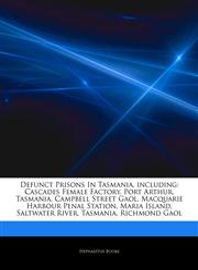 Articles On Defunct Prisons In Tasmania, including Cascades Female Factory, Port Arthur, Tasmania, Campbell Street Gaol, Macquarie Harbour Penal Station, Maria Island, Saltwater River, Tasmania, Richmond Gaol,1244891800,9781244891807