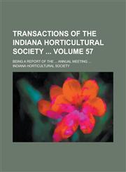 Transactions of the Indiana Horticultural Society; Being a Report of the ... Annual Meeting ... Volume 57,1234146878,9781234146870