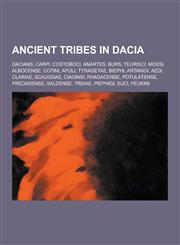 Ancient Tribes in Dacia Dacians, Carpi, Costoboci, Anartes, Burs, Teurisci, Moesi, Albocense, Cotini, Apuli, Tyragetae, Biephi, Artakioi, Aedi,1230839437,9781230839431
