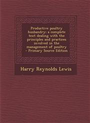 Productive Poultry Husbandry; A Complete Text Dealing with the Principles and Practices Involved in the Management of Poultry,1287599176,9781287599173