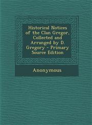 Historical Notices of the Clan Gregor, Collected and Arranged by D. Gregory - Primary Source Edition,1293665185,9781293665183