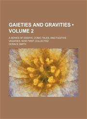 Gaieties and gravities (Volume 2); a series of essays, comic tales, and fugitive vagaries. Now first collected,1459099761,9781459099760