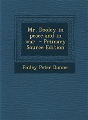 Mr. Dooley in Peace and in War,1289883092,9781289883096