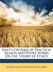 Kant's Critique of Practical Reason and Other Works On the Theory of Ethics,1147308276,9781147308273