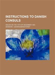 Instructions to Danish consuls; Issued on the 15th of December 1893,1130476820,9781130476828