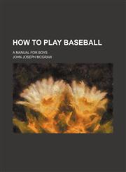 How to play baseball; a manual for boys,1151352624,9781151352620