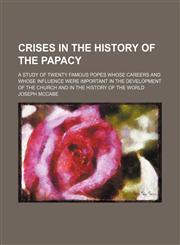 Crises in the history of the papacy; a study of twenty famous popes whose careers and whose influence were important in the development of the church and in the history of the world,1150211091,9781150211096