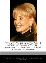 Notable Women in Media, Vol. 4, Including Barbara Walters, Dorothea Dix, Ann Landers, Diana Vreeland and More,1241585032,9781241585037