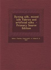 Dyeing silk, mixed silk fabrics and artificial silks  - Primary Source Edition,1293348724,9781293348727