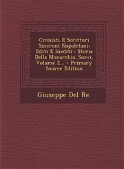 Cronisti E Scrittori Sincroni Napoletani Editi E Inediti: Storia Della Monarchia. Suevi, Volume 2... - Primary Source Edition,1294470620,9781294470625