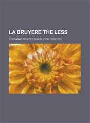 La Bruyere the Less,1150675012,9781150675010