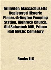 Arlington, Massachusetts Registered Historic Place Introduction Arlington Pumping Station, Highrock Church, Old Schwamb Mill,1155542703,9781155542706