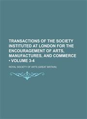 Transactions of the Society Instituted at London for the Encouragement of Arts, Manufactures, and Commerce (Volume 3-4),1154432831,9781154432831