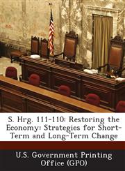 S. Hrg. 111-110 Restoring the Economy: Strategies for Short-Term and Long-Term Change,1287594905,9781287594901