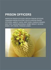 Prison officers American prison officers, British prison officers, Canadian prison officers, South African prison officers, James E. Davis, Gary Doer, Charles Graner, Mike Opat, Jason MacDonald, Bobby Bright, George Banks, Art Crews,1157919286,9781157919285