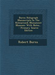 Burns Holograph Manuscripts in the Kilmarnock Monument Museum With Notes... - Primary Source Edition,129557344X,9781295573448