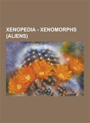 Xenopedia - Xenomorphs (Aliens) Purebred Xeno, Transbreed Aliens, Xenomorph Individuals, Xenomorph Variants, Facehugger, Praetorian Facehugger, Queen,1230852905,9781230852904