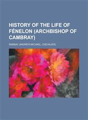 History of the life of Fénelon (archbishop of Cambray),1230025251,9781230025254