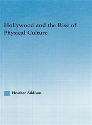 Hollywood and the Rise of Physical Culture,041594676X,9780415946766