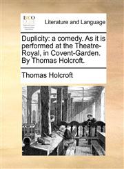 Duplicity a comedy. As it is performed at the Theatre-Royal, in Covent-Garden. By Thomas Holcroft.,1170524591,9781170524596