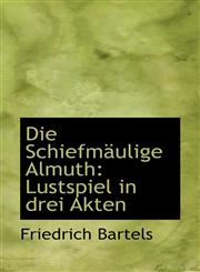 Die Schiefmäulige Almuth Lustspiel in drei Akten,1110267703,9781110267705
