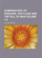 Sumerian Epic of Paradise, the Flood and the Fall of Man Volume 1-4,1234241781,9781234241780