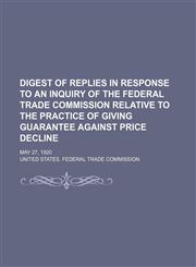 Digest of replies in response to an inquiry of the Federal Trade Commission relative to the practice of giving guarantee against price decline; May 27, 1920,1151651206,9781151651204