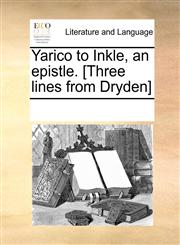 Yarico to Inkle, an epistle. [Three lines from Dryden],1170870201,9781170870204