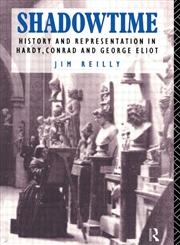 Shadowtime History and Representation in Hardy, Conrad and George Eliot,041511893X,9780415118934