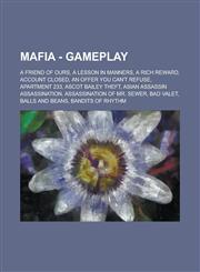 Mafia - Gameplay A Friend of Ours, A Lesson in Manners, A Rich Reward, Account Closed, An Offer You Can't Refuse, Apartment 233, Ascot Bailey Theft, Asian Assassin Assassination, Assassination of Mr. Sewer, Bad Valet, Balls and Beans, Bandits of Rhythm,,1234655799,9781234655792